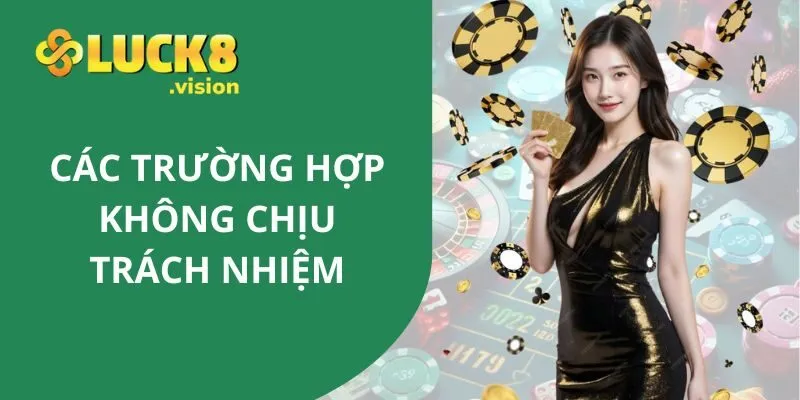 Những trường hợp LUCK8 không chịu trách nhiệm