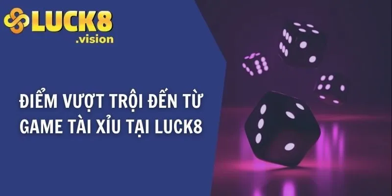 Điểm vượt trội đến từ game tài xỉu tại LUCK8