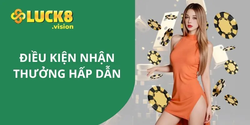 Điều kiện để nhận thưởng hấp dẫn tại LUCK8