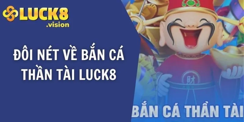 Đôi nét về bắn cá thần tài LUCK8