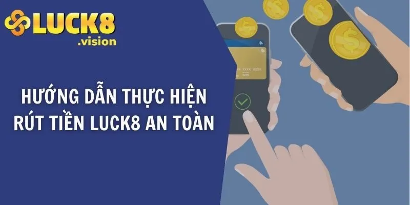 Hướng dẫn thực hiện rút tiền LUCK8 an toàn