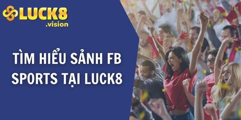 Tìm hiểu sảnh FB Sports tại LUCK8