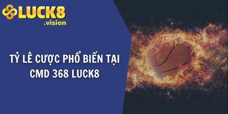 Tỷ lê cược phổ biến tại CMD 368 LUCK8